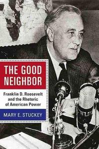 The Good Neighbor Franklin D. Roosevelt and the Rhetoric of American Power