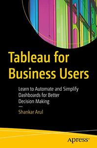 Tableau for Business Users Learn to Automate and Simplify Dashboards for Better Decision Making