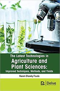 The latest technologies in agriculture and plant sciences Improved techniques, methods, and yields