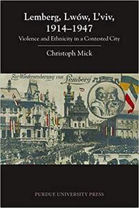 Lemberg, Lwów, L'viv, 1914 - 1947 Violence and Ethnicity in a Contested City