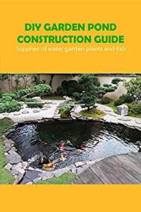 DIY Garden Pond Construction Guide Supplies of water garden plants and fish Food, plants and fish from Water Garden