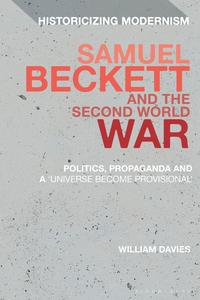 Samuel Beckett and the Second World War Politics, Propaganda and a 'Universe Become Provisional'