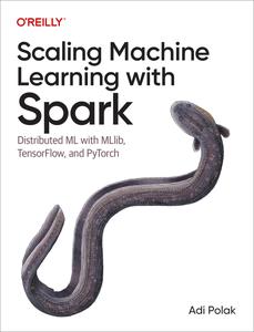 Scaling Machine Learning with Spark Distributed ML with MLlib, TensorFlow, and PyTorch