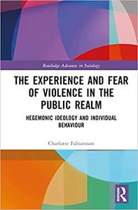 The Experience and Fear of Violence in the Public Realm Hegemonic Ideology and Individual Behaviour