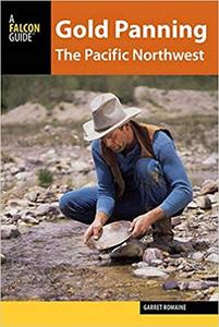 Gold Panning the Pacific Northwest A Guide to the Area's Best Sites for Gold