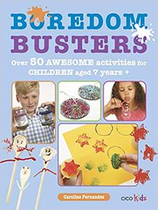 Boredom Busters Over 50 awesome activities for children aged 7 years +