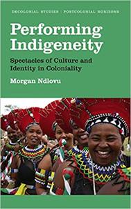 Performing Indigeneity Spectacles of Culture and Identity in Coloniality