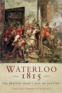 Waterloo 1815 The British Army's Day of Destiny