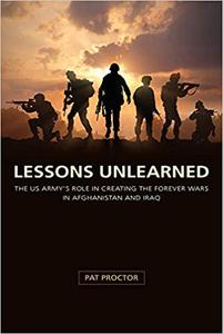 Lessons Unlearned The U.S. Army's Role in Creating the Forever Wars in Afghanistan and Iraq