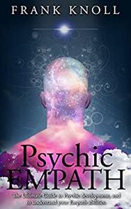 Psychic Empath The Ultimate Guide to Psychic development, and to understand your Empath abilities
