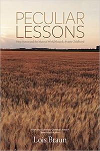 Peculiar Lessons How Nature and the Material World Shaped a Prairie Childhood