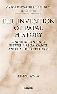 The Invention of Papal History Onofrio Panvinio between Renaissance and Catholic Reform