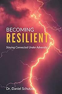 Becoming Resilient Staying Connected Under Adversity