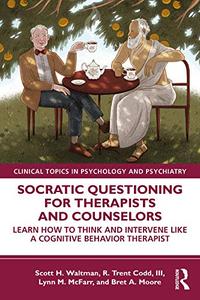 Socratic Questioning for Therapists and Counselors Learn How to Think and Intervene Like a Cognitive Behavior Therapist