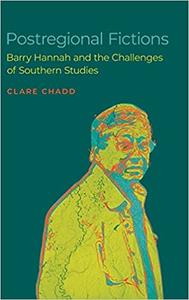 Postregional Fictions Barry Hannah and the Challenges of Southern Studies