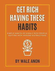 Get Rich Having These Habits Simple Habits of Highly Rich People, Getting Rich around Distractions