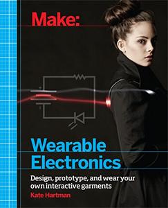 Make Wearable Electronics Design, prototype, and wear your own interactive garments