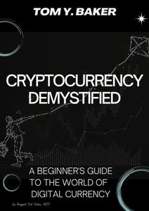 Cryptocurrency Demystified A Beginner's Guide to the World of Digital Currency