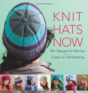Knit Hats Now 40+ Designs for Women from Classic to Trendsetting