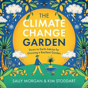 The Climate Change Garden, UPDATED EDITION Down to Earth Advice for Growing a Resilient Garden