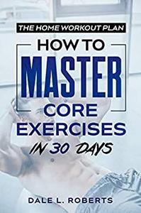 The Home Workout Plan How to Master Core Exercises in 30 Days