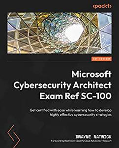 Microsoft Cybersecurity Architect Exam Ref SC-100  Get certified with ease while learning how to develop highly 