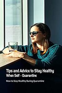 Tips and Advice to Stay Healthy When Self - Quarantine How to Stay Healthy During Quarantine Quarantine Guide