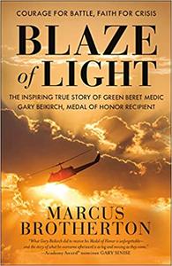 Blaze of Light The Inspiring True Story of Green Beret Medic Gary Beikirch, Medal of Honor Recipient