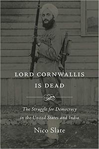 Lord Cornwallis Is Dead The Struggle for Democracy in the United States and India