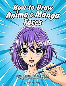 How to Draw Anime & Manga Faces A Step by Step Drawing Guide for Kids, Teens and Adults