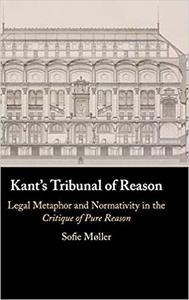 Kant's Tribunal of Reason Legal Metaphor and Normativity in the Critique of Pure Reason