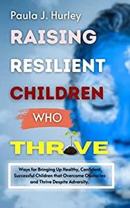 RAISING RESILIENT CHILDREN WHO THRIVE