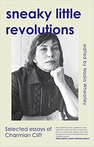 Sneaky Little Revolutions Selected Essays of Charmian Clift