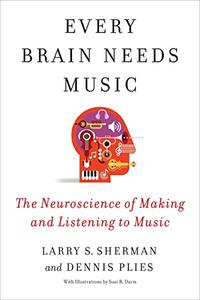 Every Brain Needs Music The Neuroscience of Making and Listening to Music