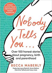 Nobody Tells You Over 100 Honest Stories About Pregnancy, Birth and Parenthood