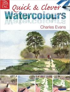 Quick & Clever Watercolours Step-By-Step Projects for Spectacular Results