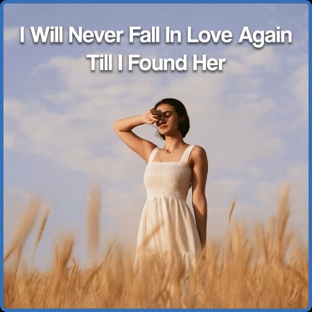 Various Artists - I Will Never Fall In Love Again Till I Found Her (2023) 