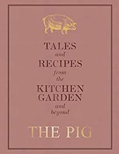 The Pig Tales and Recipes from the Kitchen Garden and Beyond