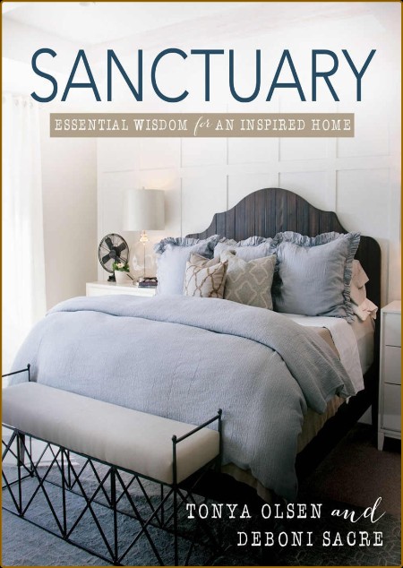Sanctuary Essential Wisdom for an Inspired Home by Tonya Olsen ,Tonya Olsen and De...