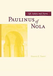 Paulinus of Nola Life, Letters, and Poems (Volume 27) (Transformation of the Classical Heritage)