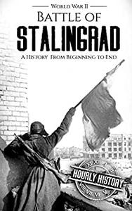 Battle of Stalingrad A History From Beginning to End (World War 2 Battles)