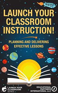 Launch Your Classroom Instruction! Planning and Delivering Effective Lessons