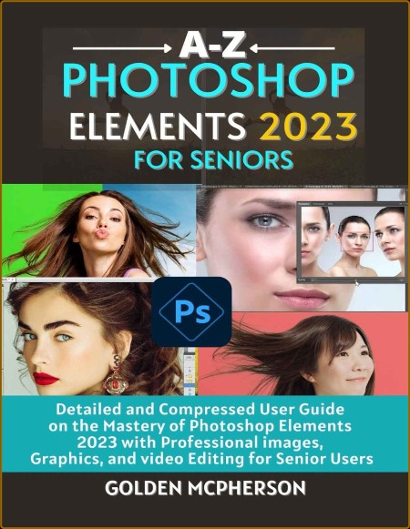 Photoshop Elements 2023 For Seniors by Golden MCpherson