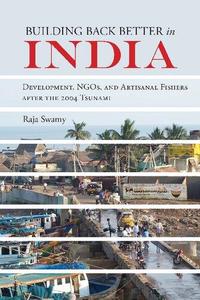 Building Back Better in India Development, NGOs, and Artisanal Fishers after the 2004 Tsunami