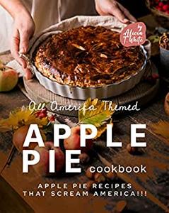 All America Themed Apple Pie Cookbook Apple Pie Recipes that Scream America!!!