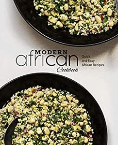 Modern African Cookbook Quick and Easy African Recipes