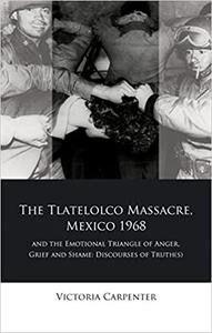 The Tlateloco Massacre, Mexico 1968, and the Emotional Triangle of Anger, Grief and Shame Discourses of Truth(s)