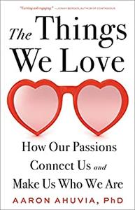 The Things We Love How Our Passions Connect Us and Make Us Who We Are