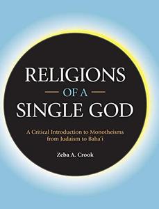 Religions of a Single God A Critical Introduction to Monotheisms from Judaism to Baha'i