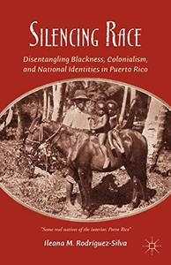 Silencing Race Disentangling Blackness, Colonialism, and National Identities in Puerto Rico